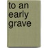 To an Early Grave