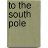 To the South Pole door Roald Amundsen