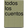 Todos Los Cuentos by Carmen Martin Gaite