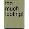 Too Much Tooting! door Sanford Hoffman