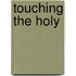 Touching the Holy