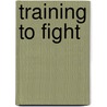 Training To Fight door Chris McNab