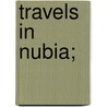 Travels in Nubia; door Sir John Murray