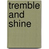 Tremble and Shine door Todd Colby