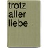Trotz aller Liebe