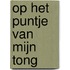 Op het puntje van mijn tong