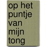 Op het puntje van mijn tong by L. van Santen