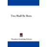 Two Shall Be Born door Theodore Goodridge Roberts