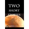 Two Short Stories by Darrin Atkins
