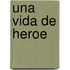 Una Vida de Heroe