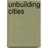 Unbuilding Cities