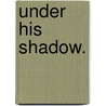 Under His Shadow. door Frances Ridley Havergal