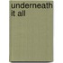 Underneath It All