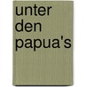 Unter Den Papua's by Bernhard Hagen