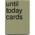 Until Today Cards