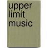 Upper Limit Music by Unknown