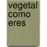 Vegetal Como Eres