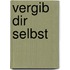 Vergib dir selbst