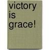 Victory Is Grace! by Sr. Karl A. Oglesby