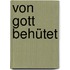 Von Gott behütet