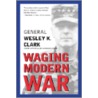 Waging Modern War door Wesley K. Clark