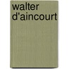 Walter D'Aincourt door Miriam T. Timpledon