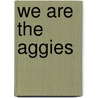 We Are the Aggies door John A. Adams Jr.