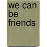 We Can Be Friends door Denise M. Jordan
