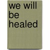 We Will Be Healed door Susan J. Bliss