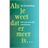 Als je weet dat er meer is