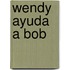 Wendy Ayuda a Bob