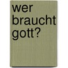 Wer braucht Gott? door Christoph Schönborn