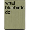What Bluebirds Do door Pamela F. Kirby