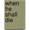 When He Shall Die door Onbekend