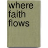 Where Faith Flows door Martha J. Griffin