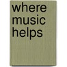 Where Music Helps by Mercedes Pavlicevic