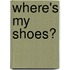 Where's My Shoes?