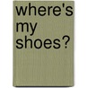 Where's My Shoes? door Brenda Avadian