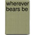 Wherever Bears Be
