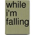 While I'm Falling