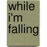 While I'm Falling by Laura Moriarty