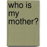 Who Is My Mother? door Eric D. Svendsen