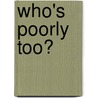 Who's Poorly Too? by Kes Gray