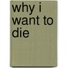 Why I Want To Die by B.L. Phipps