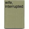 Wife, Interrupted door Amy Molloy