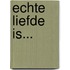 Echte liefde is...
