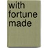 With Fortune Made