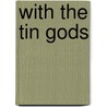 With The Tin Gods door Mrs Horace Tremlett