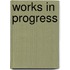 Works In Progress