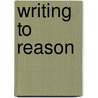 Writing to Reason by Brian David Mogck